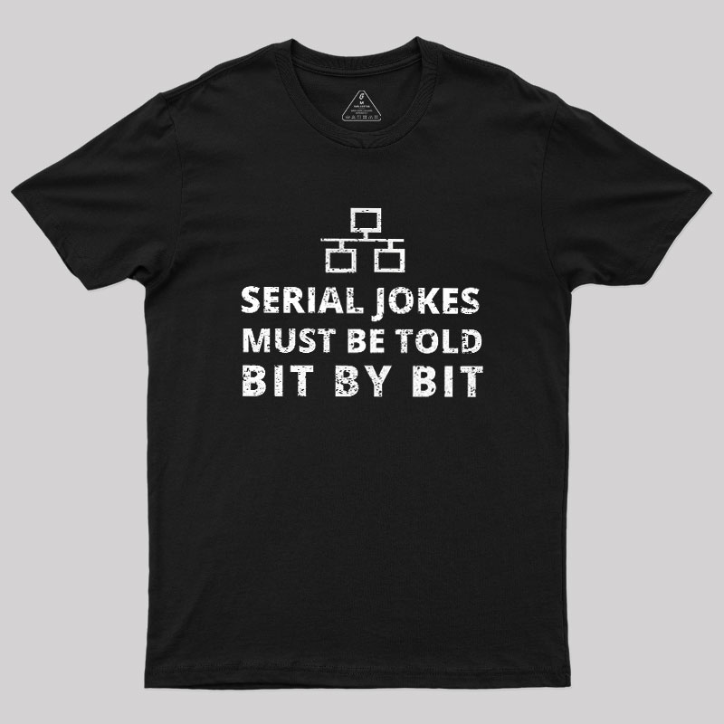Serial Jokes Must Be Told Bit By Bit IT Geek T-Shirt