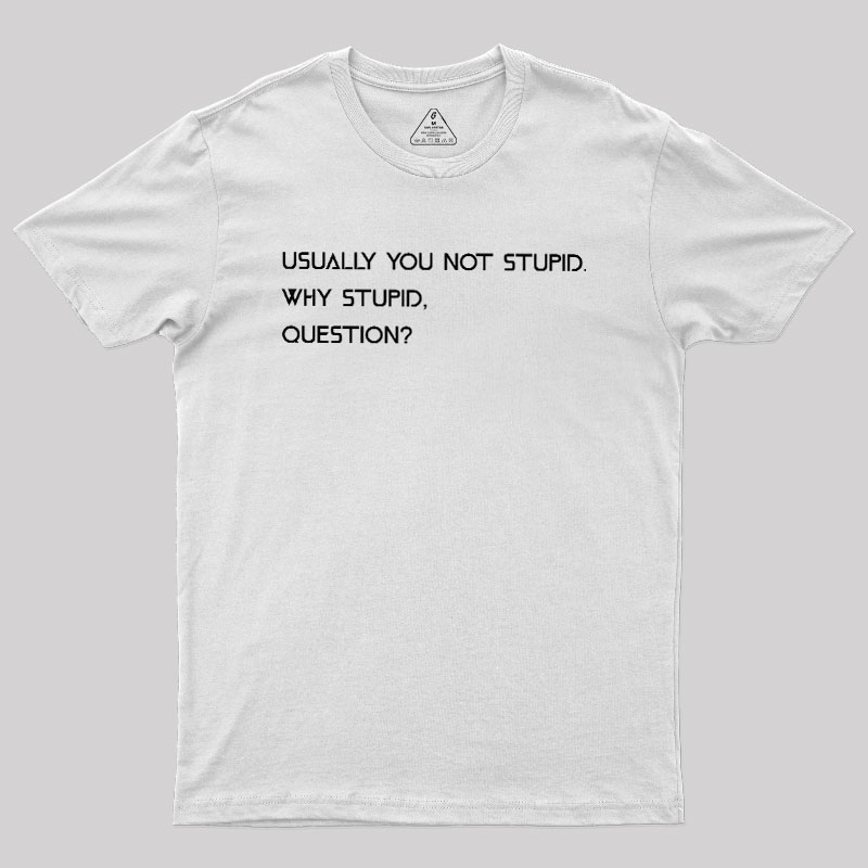 Why Stupid Question Geek T-Shirt