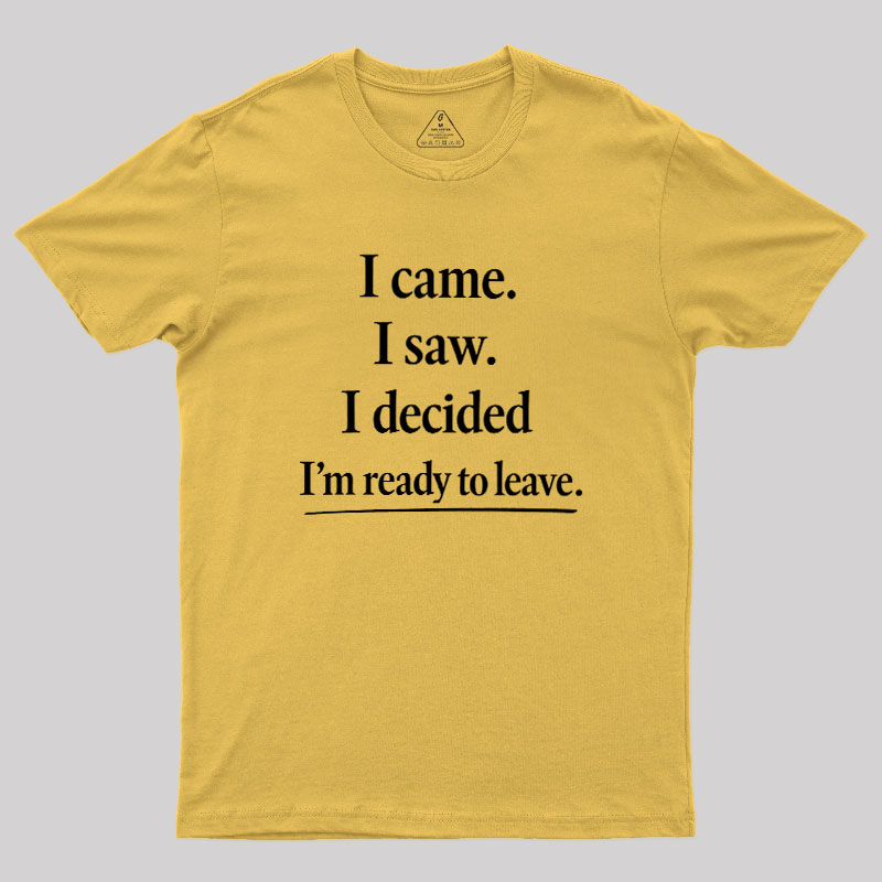 I Decided Im Ready To Leave Geek T-Shirt