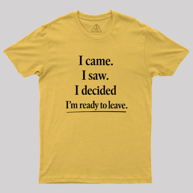 I Decided Im Ready To Leave Geek T-Shirt