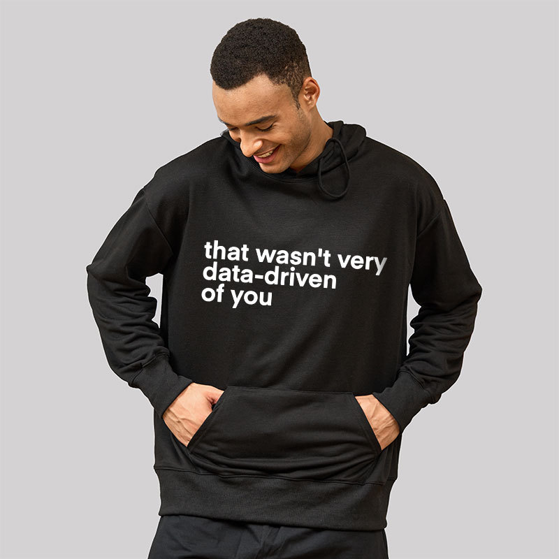 That Wasn't Very Data Driven Of You Nerd Hoodie