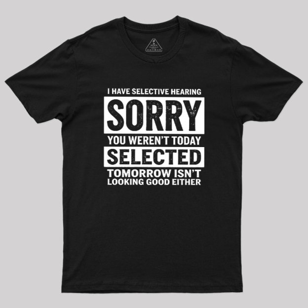 I Have Selective Hearing Geek T-Shirt