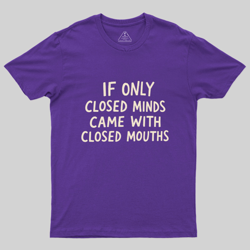 If Only Closed Minds Came With Closed Mouths Geek T-Shirt