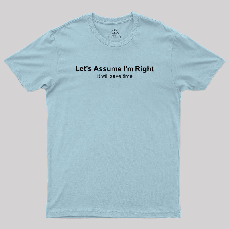 Let's Assume I��m Right Geek T-Shirt