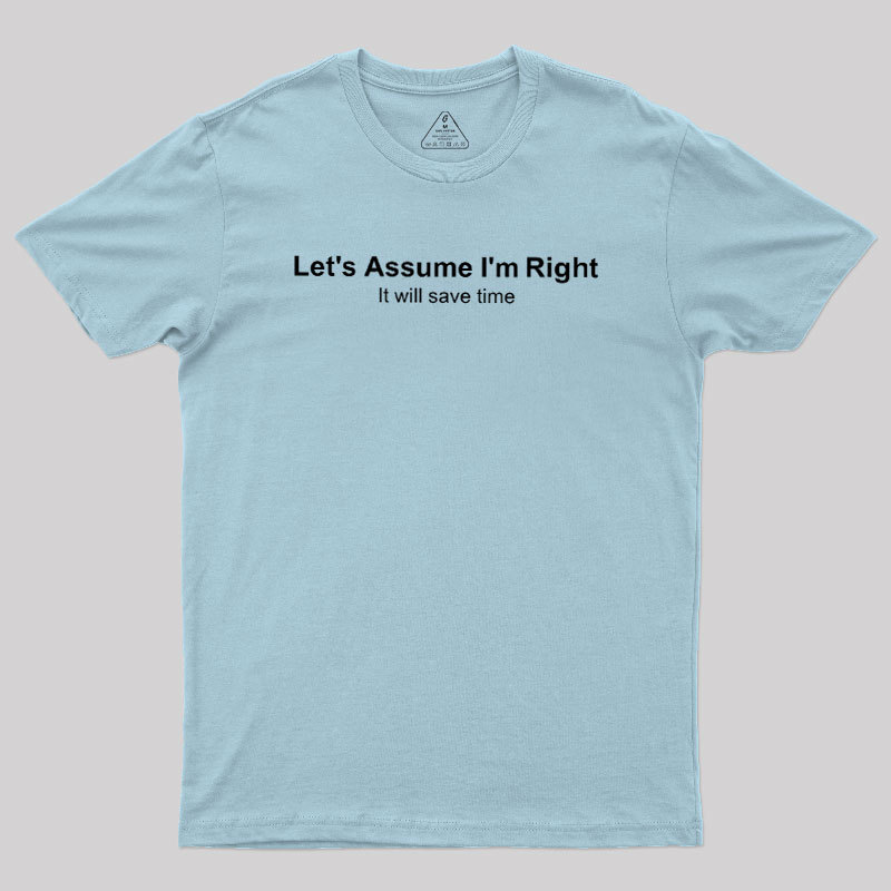 Let's Assume I��m Right Geek T-Shirt