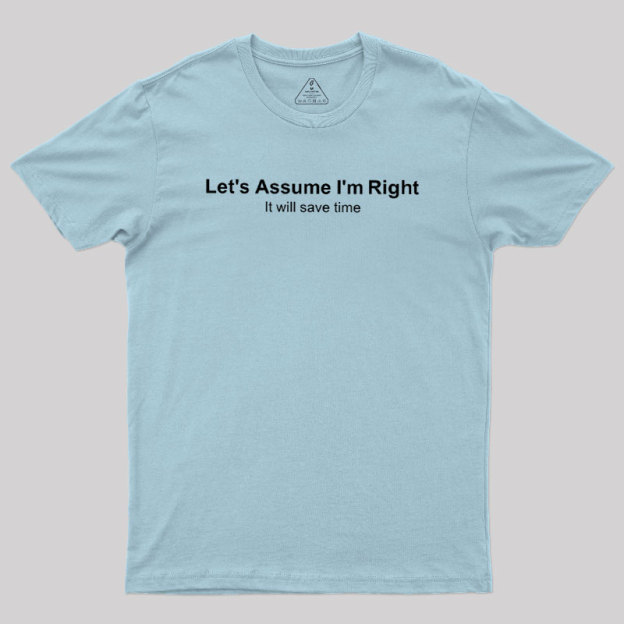 Let's Assume I��m Right Geek T-Shirt