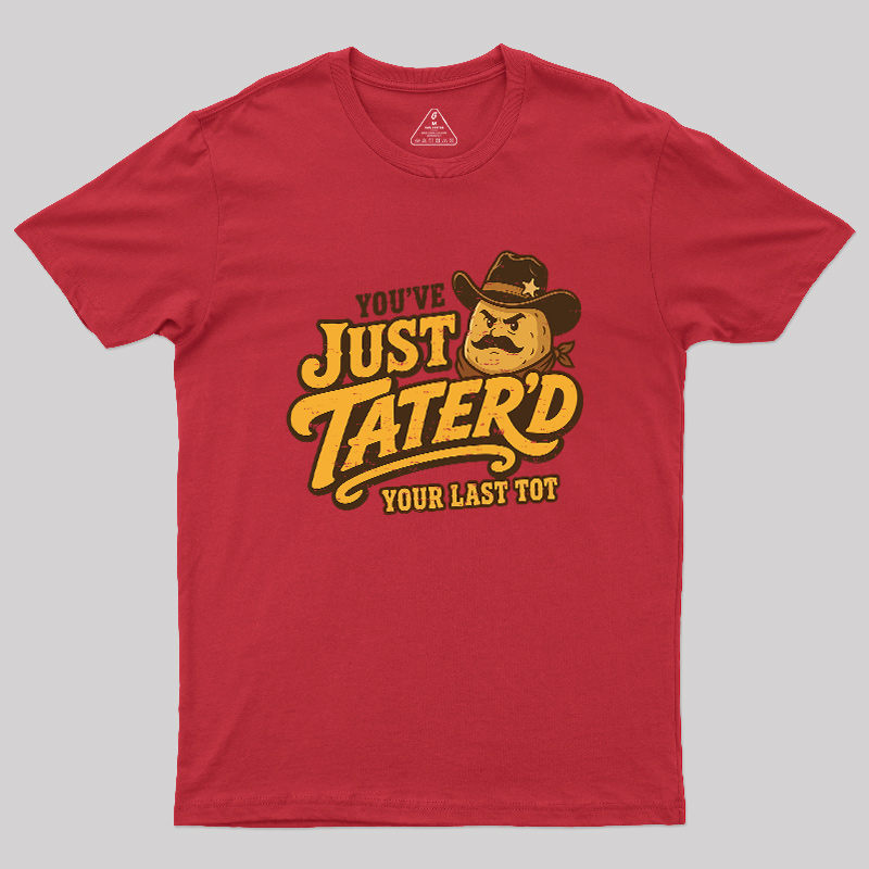 You've Just Tater'd Your Last Tot Geek T-Shirt
