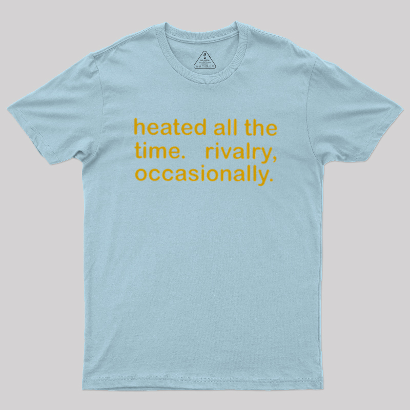 Heated All The Time Revalry Occasionally Geek T-Shirt