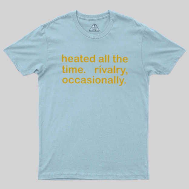 Heated All The Time Revalry Occasionally Geek T-Shirt