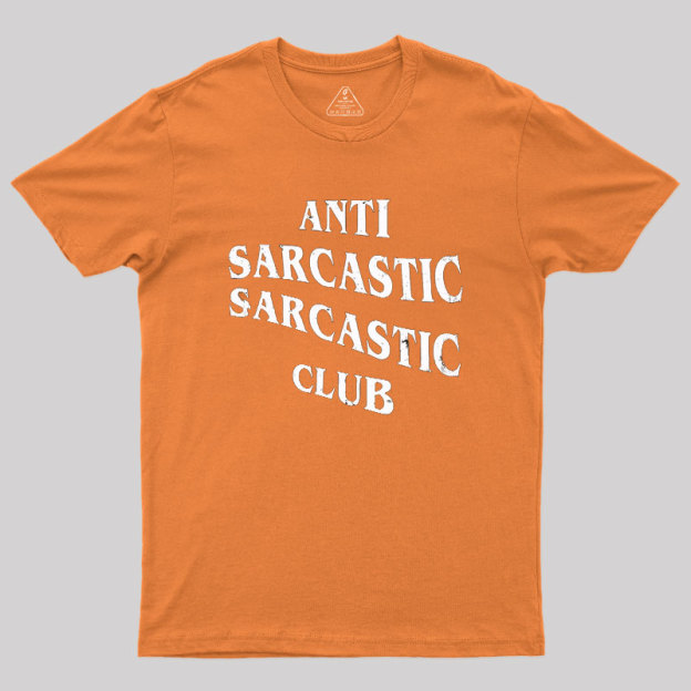 Anti Sarcastic Sarcastic Club Geek T-Shirt