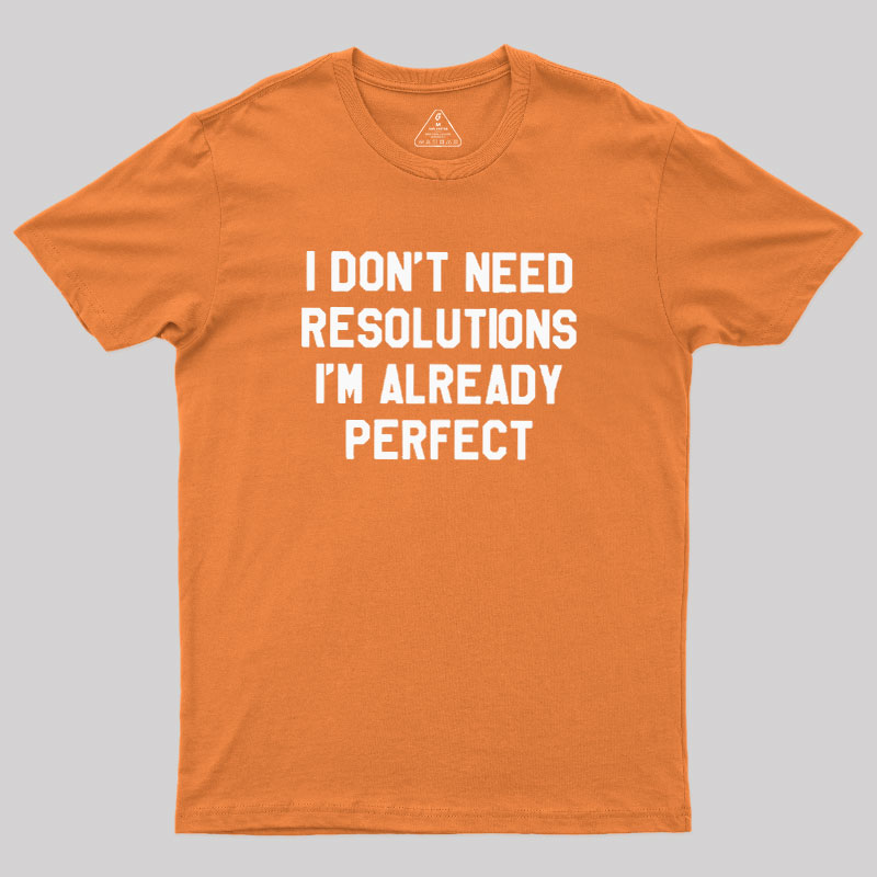 I Don't Need Resolutions Geek T-Shirt