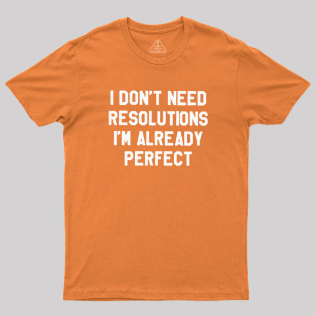 I Don't Need Resolutions Geek T-Shirt