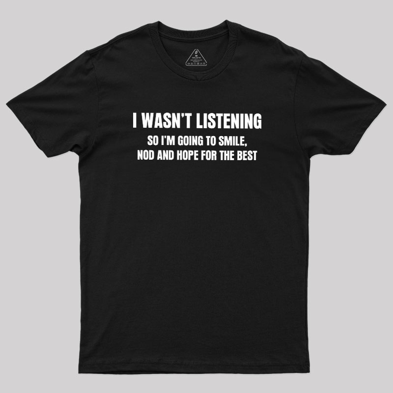 I Was not Listening Geek T-Shirt