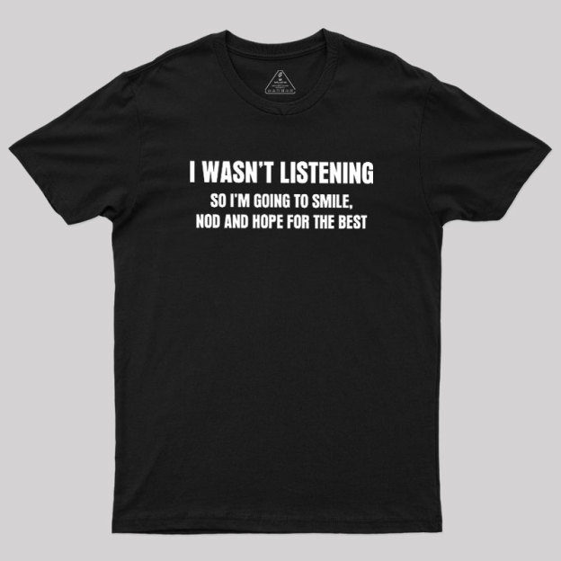 I Was not Listening Geek T-Shirt
