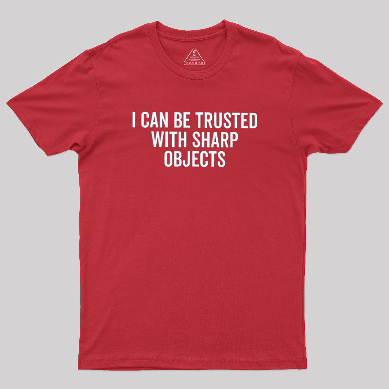 I Can Be Trusted With Sharp Objects Geek T-Shirt