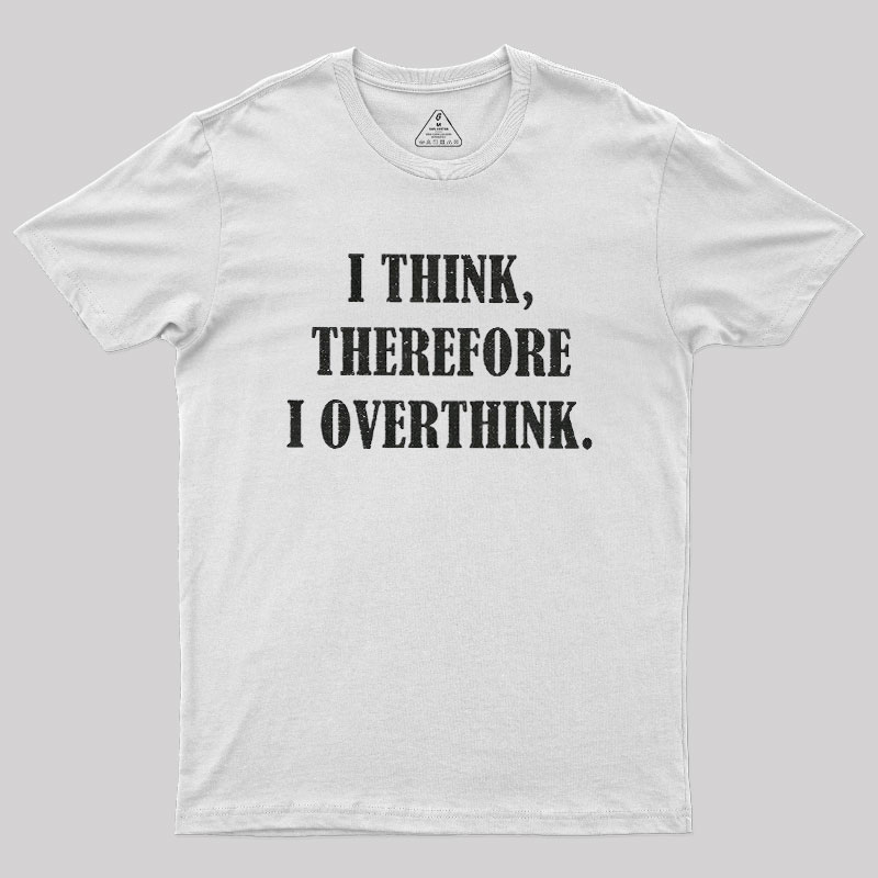 I Think Therefore I Overthink Geek T-Shirt