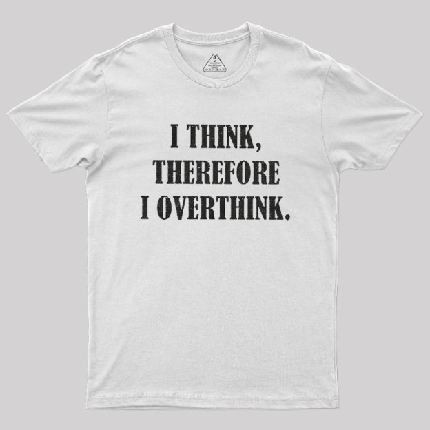 I Think Therefore I Overthink Geek T-Shirt