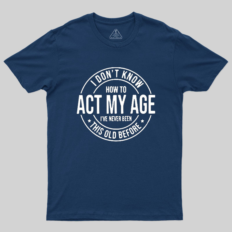 Act My Age Geek T-Shirt
