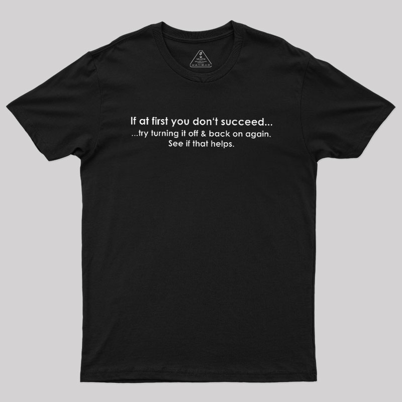 If At First You Dont Succeed Turn It Off And Back Geek T-Shirt