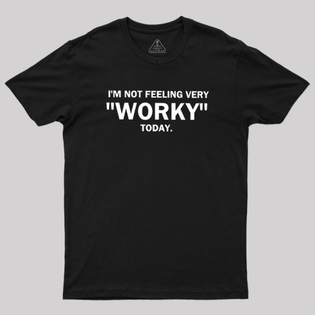 Not Feeling Very Worky Today Geek T-Shirt