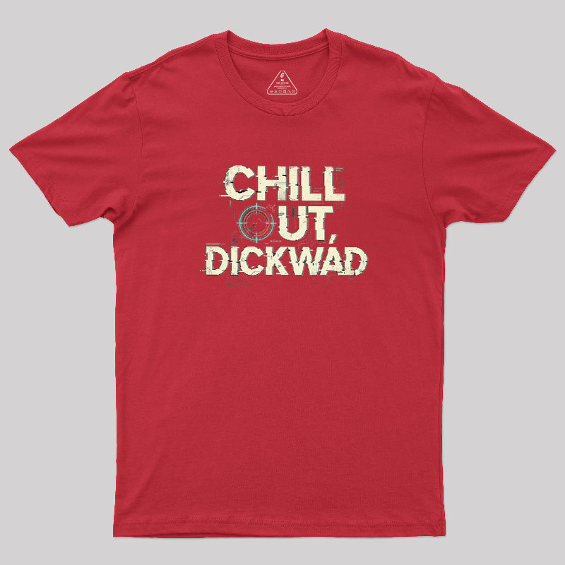 Chill Out Dickwad Geek T-Shirt