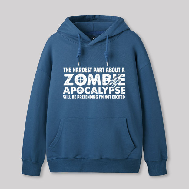 Zombie Apocalypse Hardest Part Pretending Not Excited Geek Hoodie