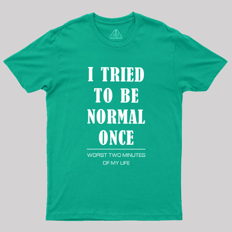 I Tried To Be Normal Once Geek T-Shirt
