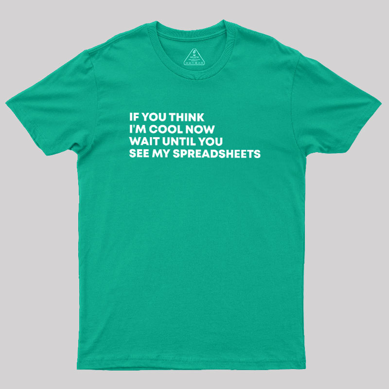 If You Think I'm Cool Now Wait Until You See My Spreadsheets Geek T-Shirt