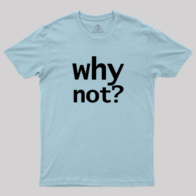 Why Not Geek T-Shirt