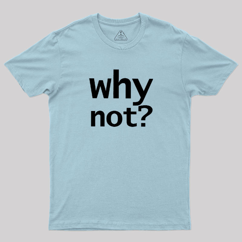 Why Not Geek T-Shirt