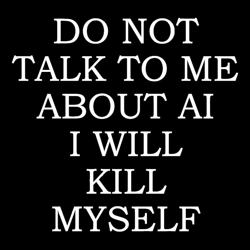Do Not Talk To Me About AI I Will Kill Myself Geek T-Shirt