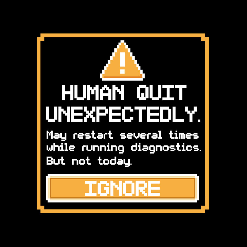 Human Quit Unexpectedly Geek T-Shirt