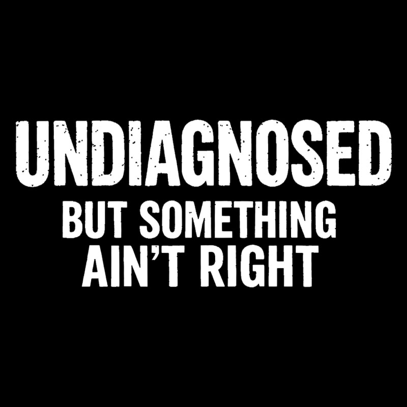 Undiagnosed But Something Aint Right Geek T-Shirt