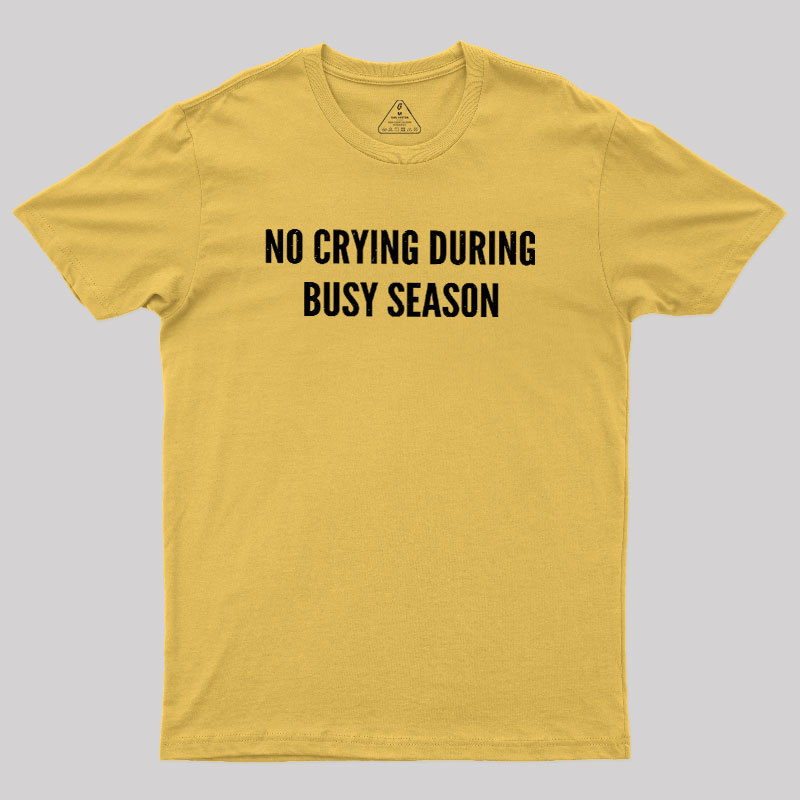 No Crying During Busy Season Geek T-Shirt