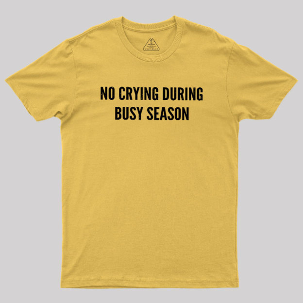 No Crying During Busy Season Geek T-Shirt