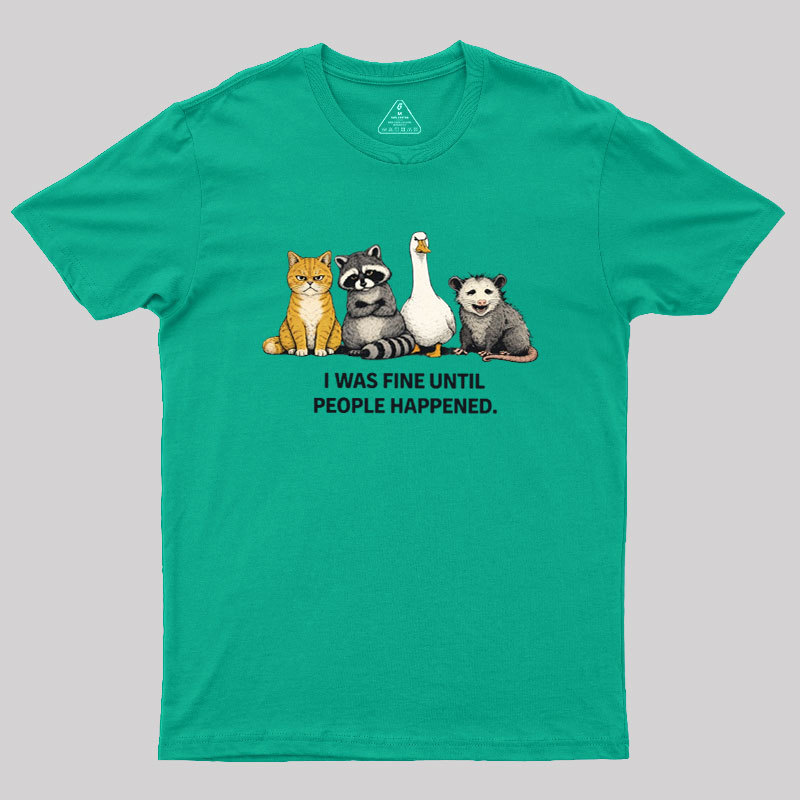 I Was Fine Until People Happened Geek T-Shirt