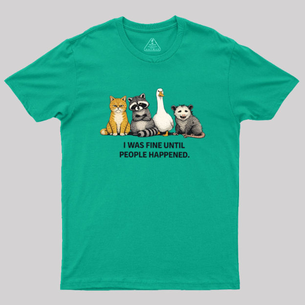 I Was Fine Until People Happened Geek T-Shirt