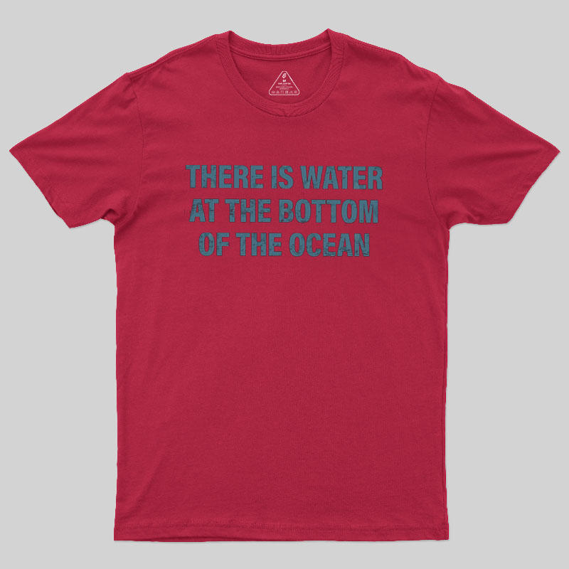 Water At The Bottom Of The Ocean Geek T-Shirt