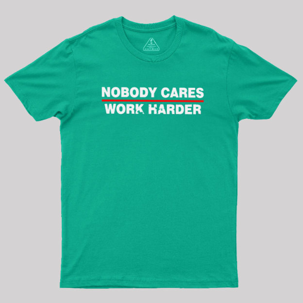 Nobody Cares Work Harder Geek T-Shirt