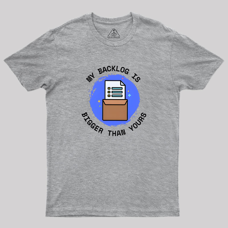 My Backlog Is Bigger Than Yours Geek T-Shirt