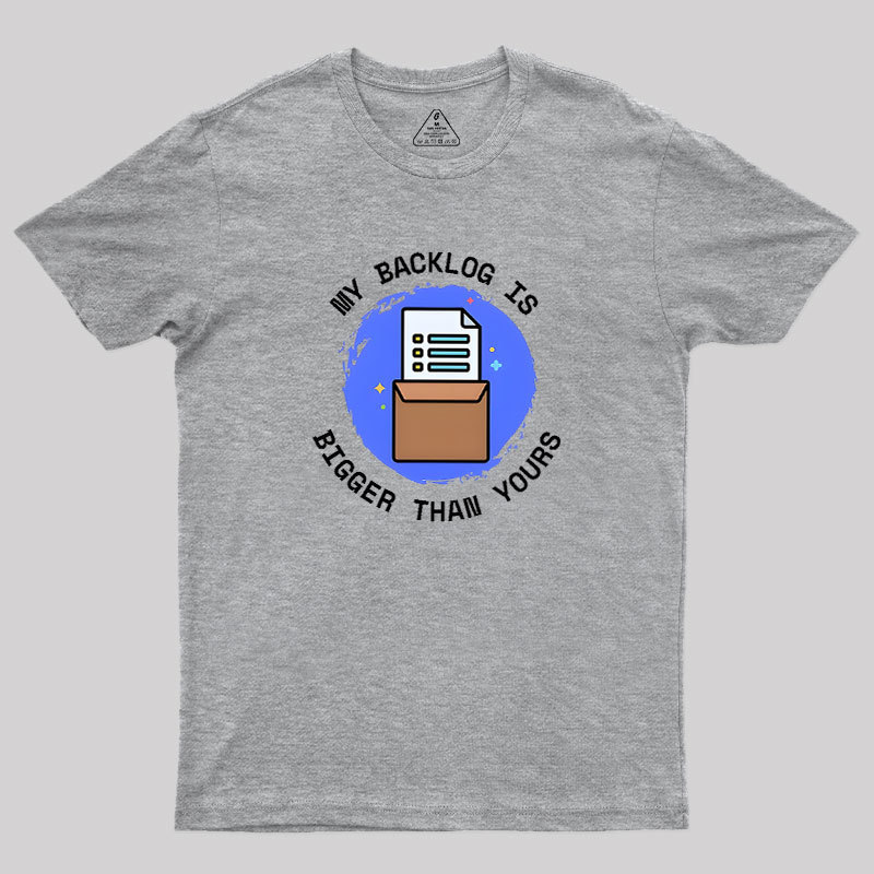 My Backlog Is Bigger Than Yours Geek T-Shirt