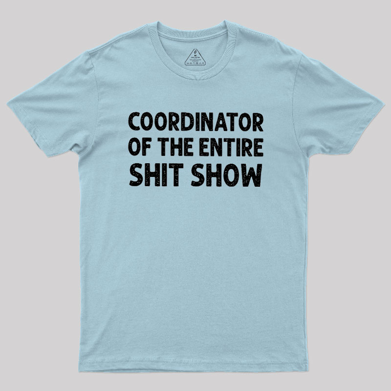 Coordinator of the Entire Shit Show Geek T-Shirt