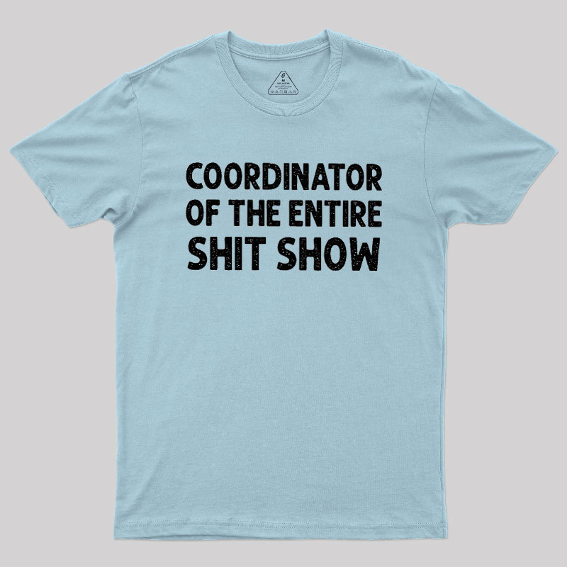 Coordinator of the Entire Shit Show Geek T-Shirt