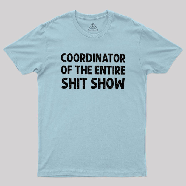 Coordinator of the Entire Shit Show Geek T-Shirt
