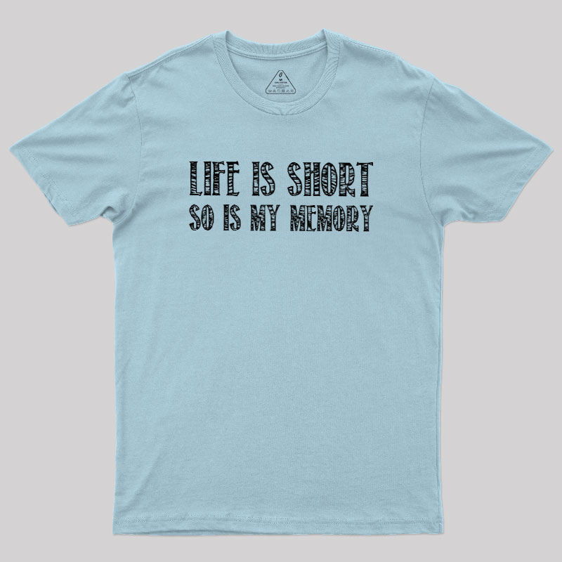 Life Is Short, So Is My Memory Geek T-Shirt