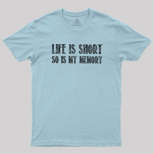 Life Is Short, So Is My Memory Geek T-Shirt