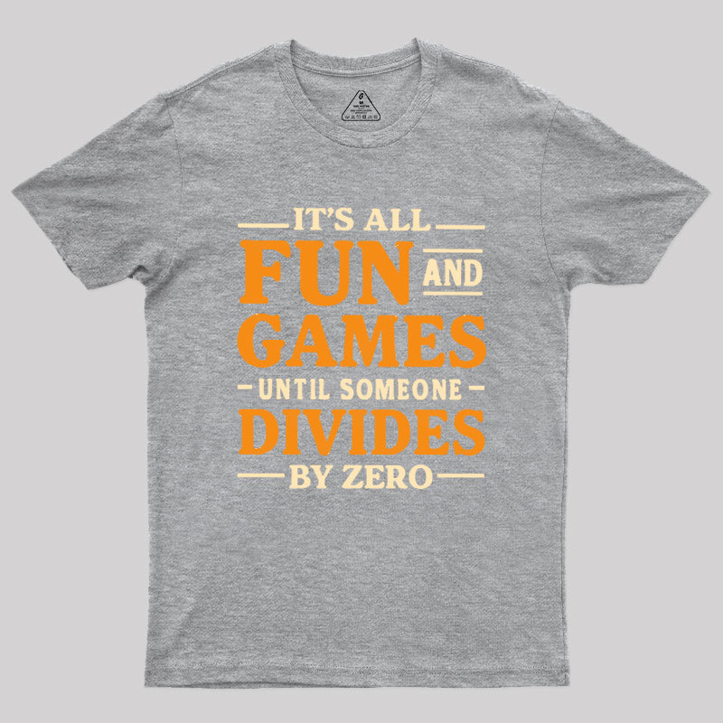 It's All Fun And Games Until Someone Divides By Zero Geek T-Shirt