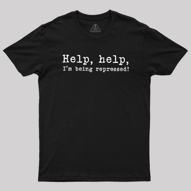 Help, help, I'm being repressed Geek T-Shirt