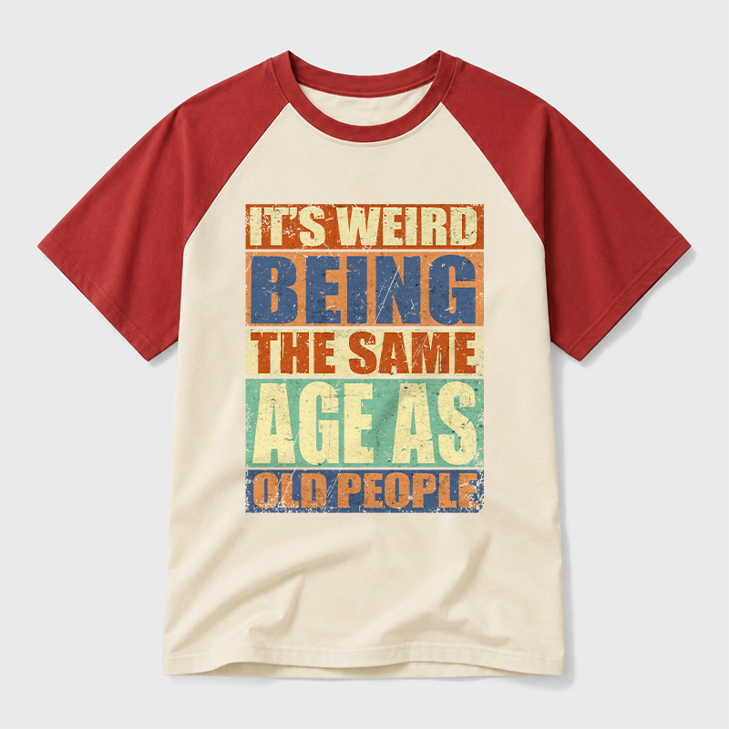 It's Weird Being The Same Age as Old People Geek Retro Raglan T-Shirt