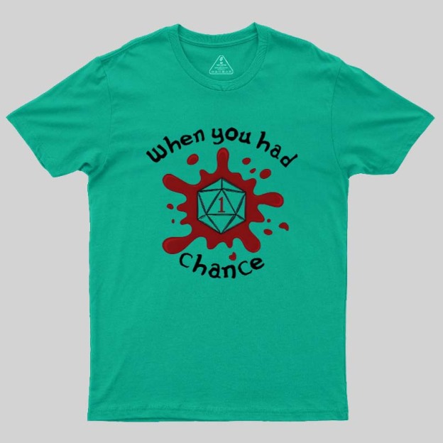 When You Had 1 Chance Geek T-Shirt
